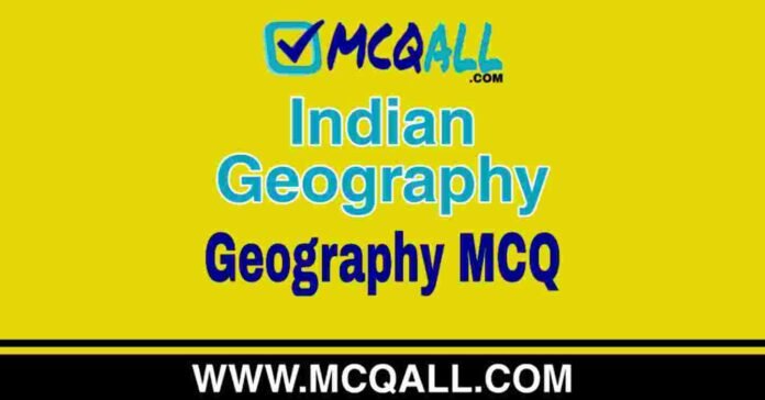Indian Geography - Geography MCQ Question and Answer Indian Geography - Geography MCQ Question and Answer