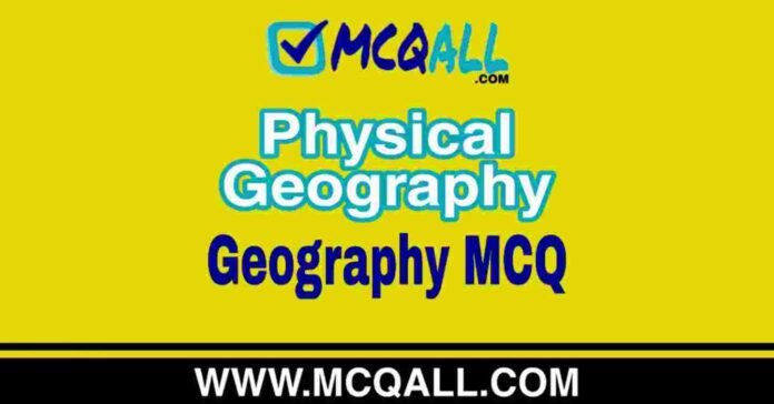 Physical Geography - Geography MCQ Question and Answer