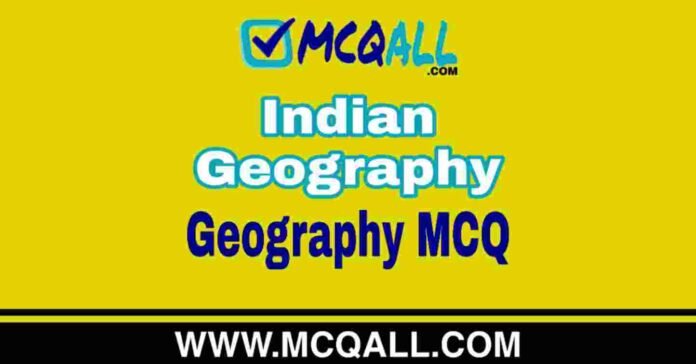 Indian Geography - Geography MCQ Question and Answer Indian Geography - Geography MCQ Question and Answer