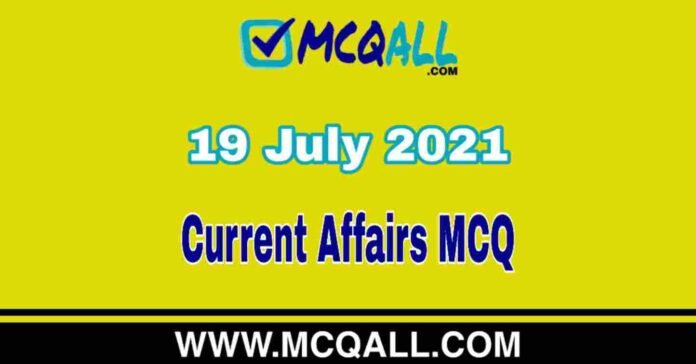 Current Affairs MCQ - 19 July 2021 | Important Current Affairs Question and Answer Quiz Current Affairs MCQ - 19 July 2021 | Important Current Affairs Question and Answer Quiz
