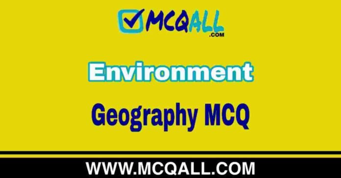 Environment - Geography MCQ Question and Answer