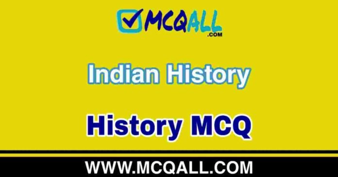 Indian History - History MCQ Question and Answer Indian History - History MCQ Question and Answer