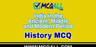 India in the Ancient, Middle and Modern Period – History MCQ Question and Answer India in the Ancient, Middle and Modern Period - History MCQ Question and Answer