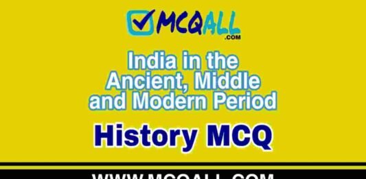 India in the Ancient, Middle and Modern Period – History MCQ Question and Answer India in the Ancient, Middle and Modern Period - History MCQ Question and Answer