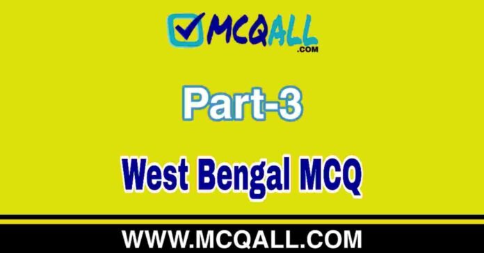 West Bengal MCQ Question and Answer Part-3 West Bengal MCQ Question and Answer Part-3
