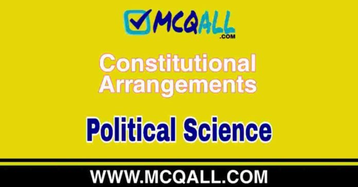 Constitutional Arrangements - Political Science MCQ Question and Answer Constitutional Arrangements - Political Science MCQ Question and Answer