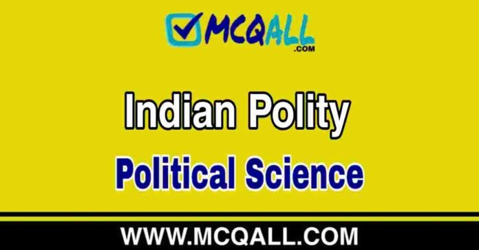 Indian Polity - Political Science MCQ Question and Answer Indian Polity - Political Science MCQ Question and Answer