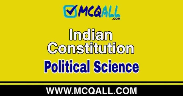 Indian Constitution - Political Science MCQ Question and Answer Indian Constitution - Political Science MCQ Question and Answer