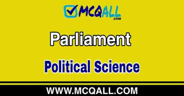 Parliament - Political Science MCQ Question and Answer Parliament - Political Science MCQ Question and Answer
