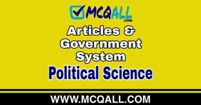 Articles & Government System - Political Science MCQ Question and Answer