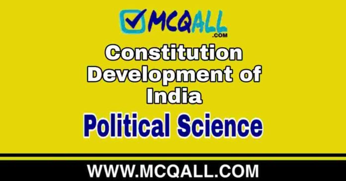 Constitution Development of India - Political Science MCQ Question and Answer Constitution Development of India - Political Science MCQ Question and Answer