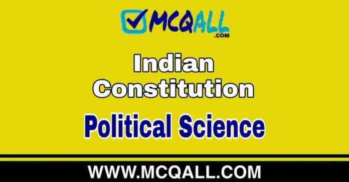 Indian Constitution - Political Science MCQ Question and Answer Indian Constitution - Political Science MCQ Question and Answer