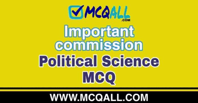 Important commission - Political Science MCQ Question and Answer