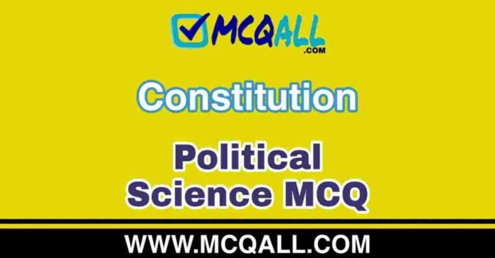 Constitution - Political Science MCQ Question and Answer Constitution - Political Science MCQ Question and Answer