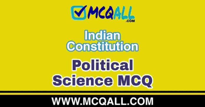 Indian Constitution - Political Science MCQ Question and Answer