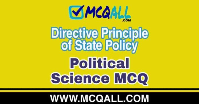 Directive Principle of State Policy - Political Science MCQ Question and Answer Directive Principle of State Policy - Political Science MCQ Question and Answer