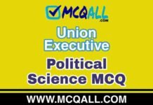 Union Executive – Political Science MCQ Question and Answer Union Executive - Political Science MCQ Question and Answer