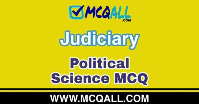 Judiciary - Political Science MCQ Question and Answer Judiciary - Political Science MCQ Question and Answer