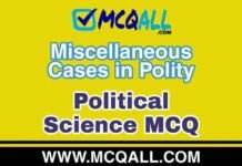 Miscellaneous Cases in Polity – Political Science MCQ Question and Answer Miscellaneous Cases in Polity - Political Science MCQ Question and Answer