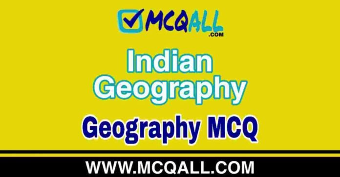 Indian Geography - Geography MCQ Question and Answer Indian Geography - Geography MCQ Question and Answer