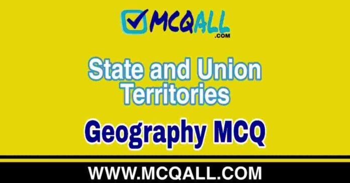 State and Union Territories - Geography MCQ Question and Answer State and Union Territories - Geography MCQ Question and Answer