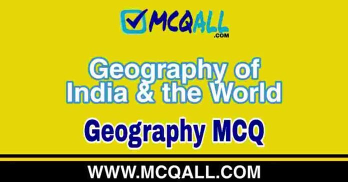 Geography of India and the World - Geography MCQ Geography of India and the World - Geography MCQ Question and Answer
